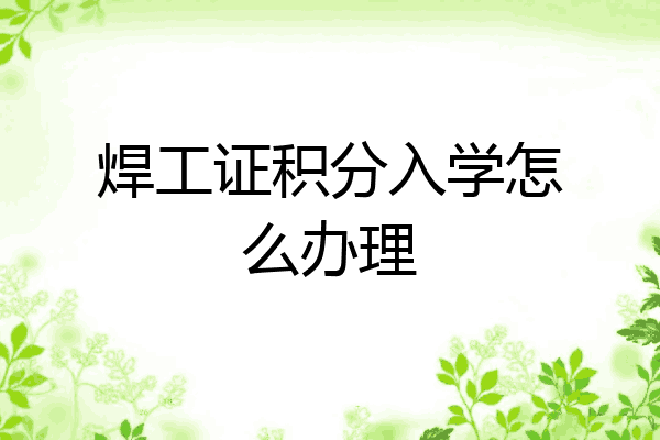 焊工证积分入学怎么办理