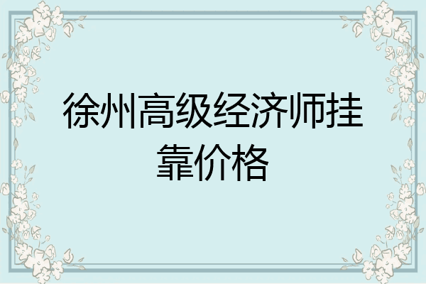 徐州高级经济师挂靠价格