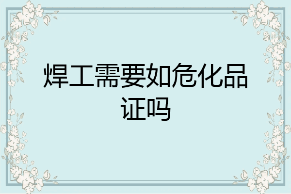 焊工需要如危化品证吗