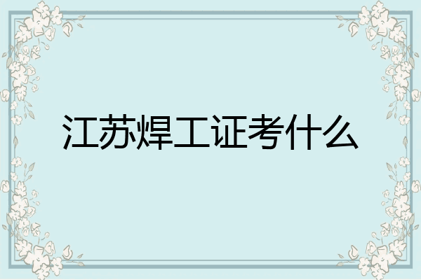 江苏焊工证考什么