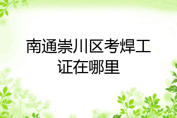 南通崇川区考焊工证在哪里