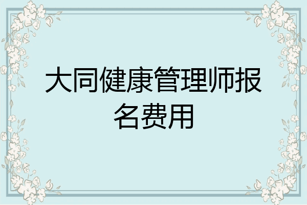 大同健康管理师报名费用