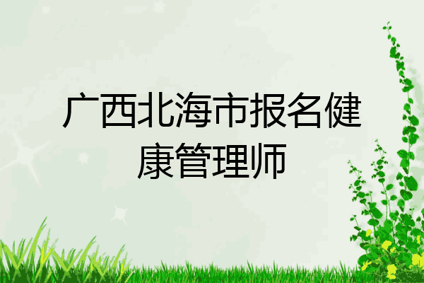 广西北海市报名健康管理师