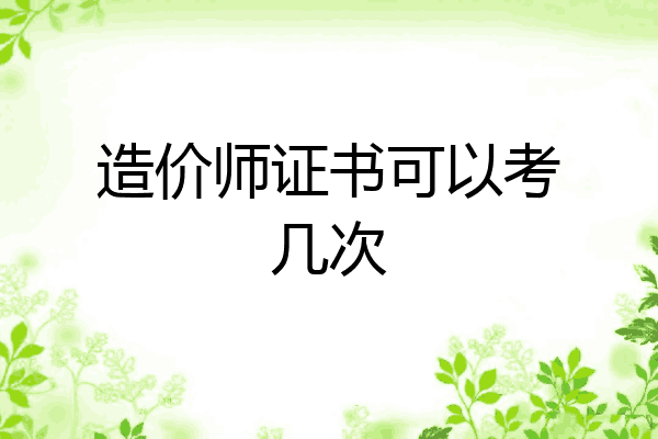 造价师证书可以考几次