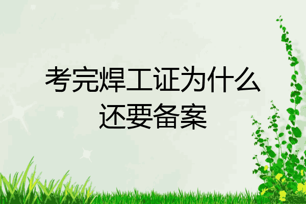 考完焊工证为什么还要备案