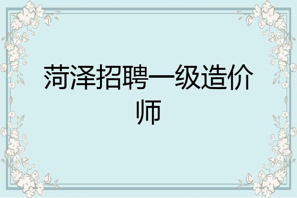 菏泽招聘一级造价师