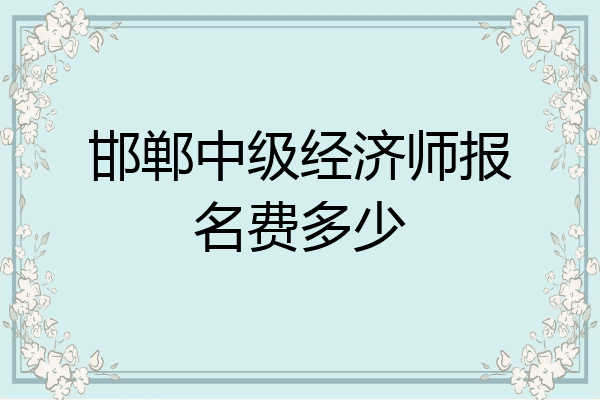 邯郸中级经济师报名费多少