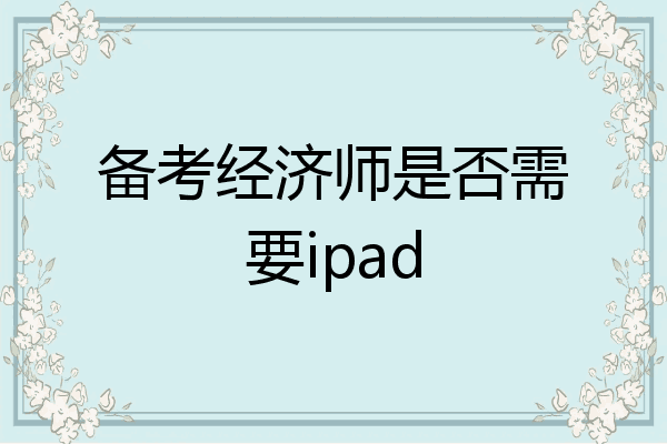 备考经济师是否需要ipad