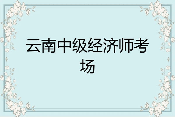云南中级经济师考场