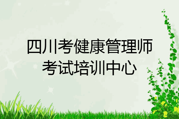 四川考健康管理师考试培训中心