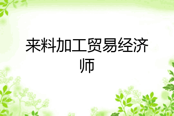 来料加工贸易经济师