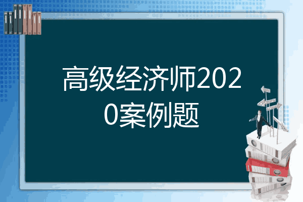 高级经济师2020案例题