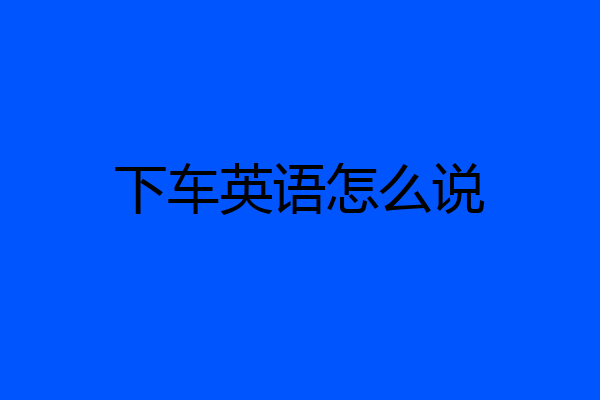 下车英语怎么说