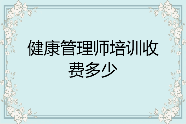 健康管理师培训收费多少