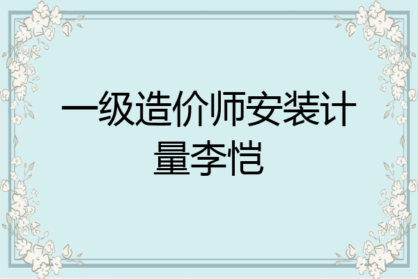 一级造价师安装计量李恺