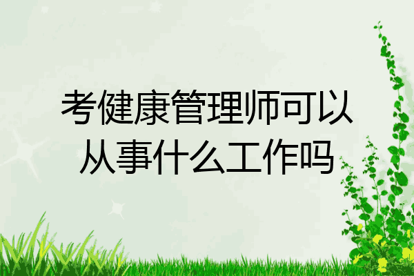 考健康管理师可以从事什么工作吗