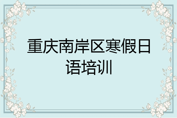 重庆南岸区寒假日语培训