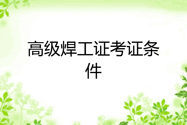 高级焊工证考证条件