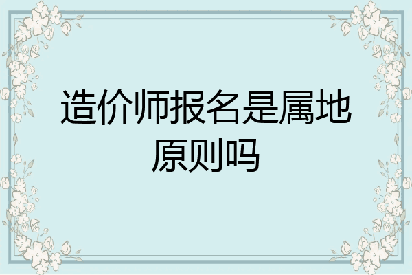 造价师报名是属地原则吗