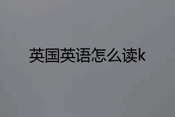 英国英语怎么读k