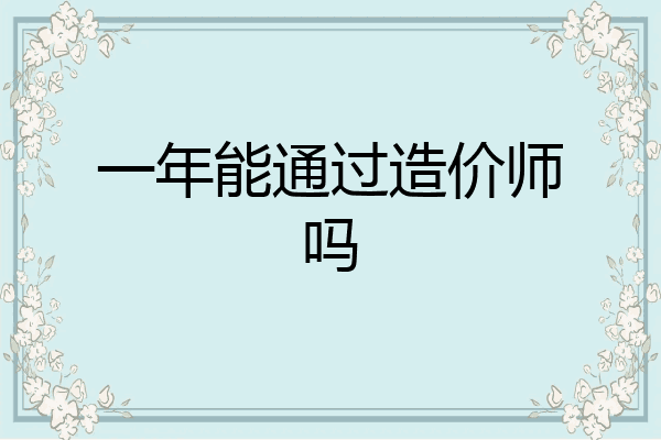 一年能通过造价师吗