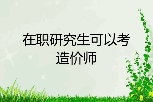 在职研究生可以考造价师