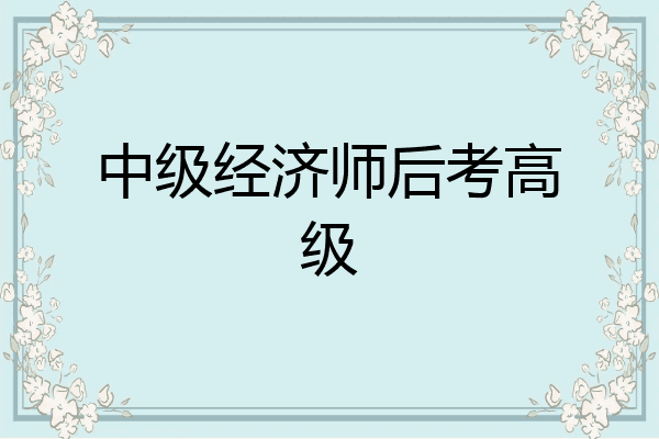 中级经济师后考高级