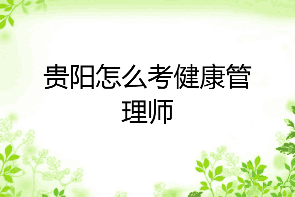 贵阳怎么考健康管理师
