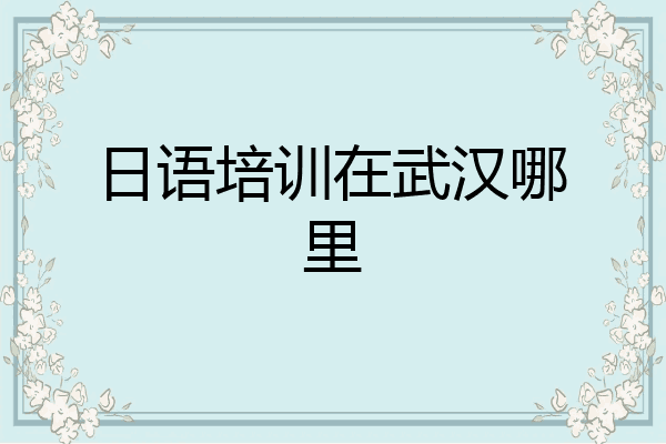 日语培训在武汉哪里