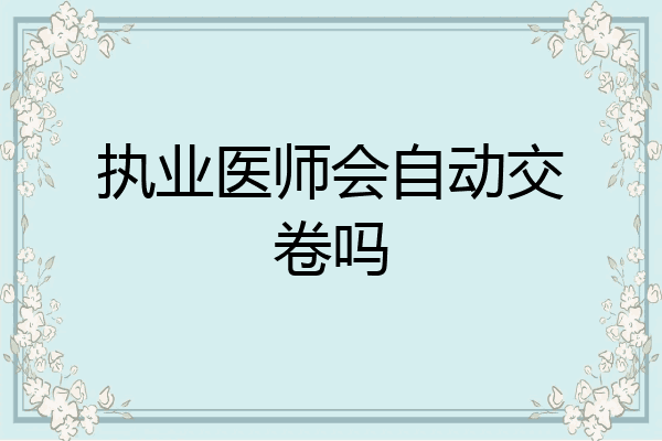 执业医师会自动交卷吗
