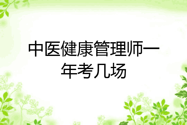 中医健康管理师一年考几场