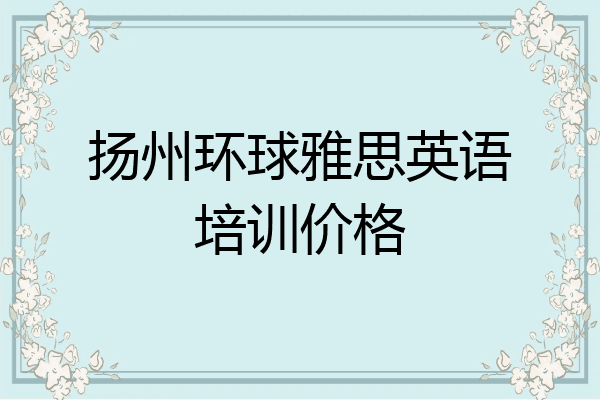 扬州环球雅思英语培训价格