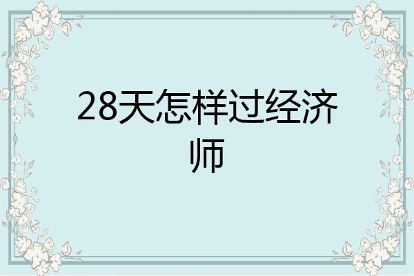 28天怎样过经济师