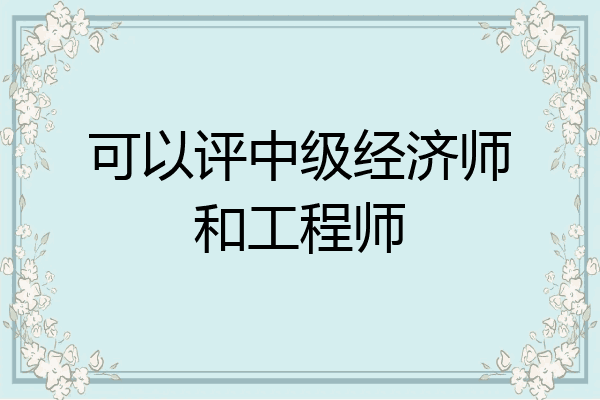 可以评中级经济师和工程师