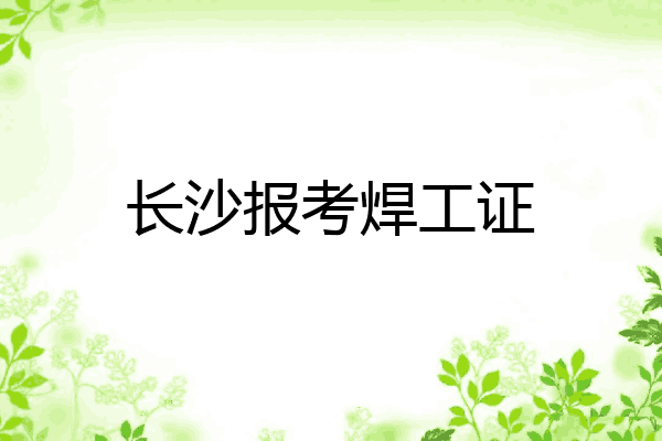长沙报考焊工证