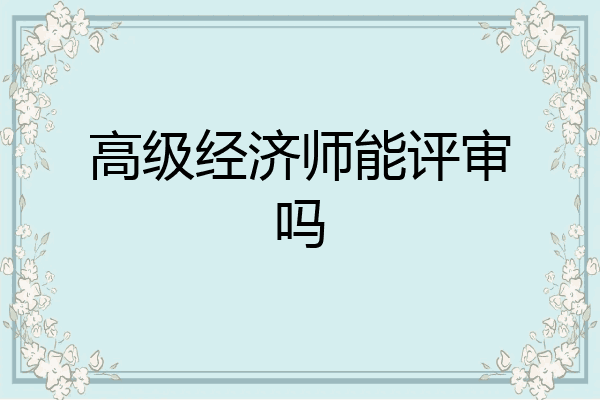 高级经济师能评审吗