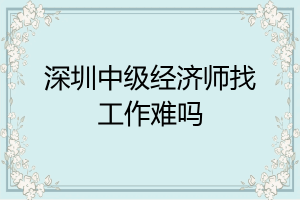 深圳中级经济师找工作难吗