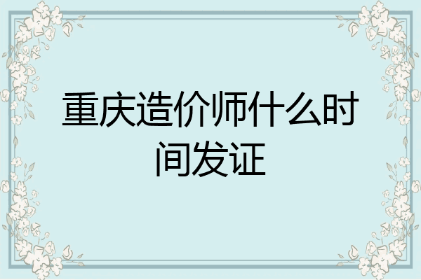 重庆造价师什么时间发证