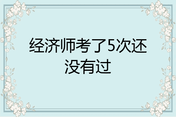 经济师考了5次还没有过