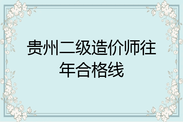 贵州二级造价师往年合格线