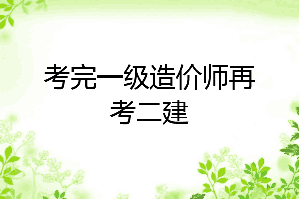 考完一级造价师再考二建