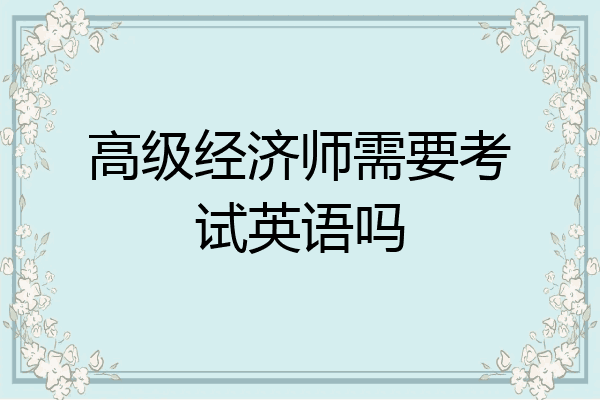 高级经济师需要考试英语吗