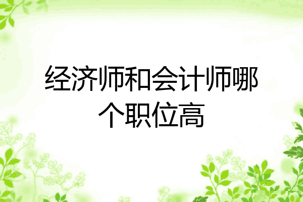 经济师和会计师哪个职位高