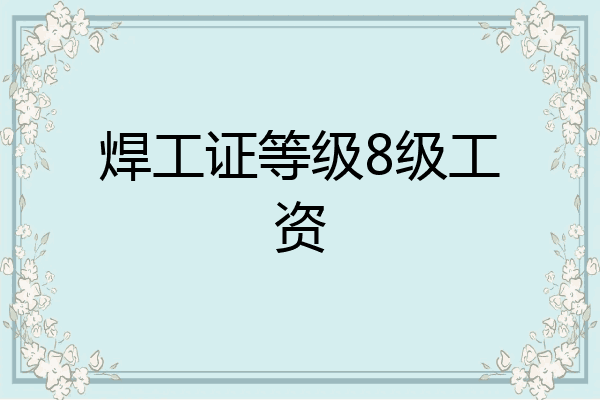 焊工证等级8级工资