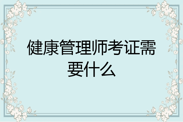 健康管理师考证需要什么