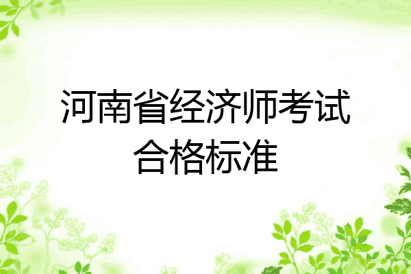 河南省经济师考试合格标准