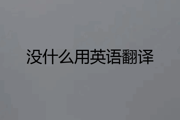 没什么用英语翻译