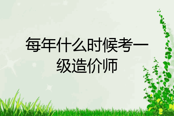 每年什么时候考一级造价师