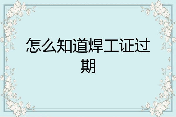 怎么知道焊工证过期