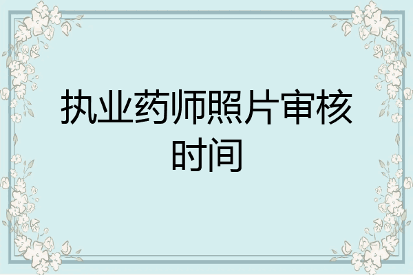 执业药师照片审核时间